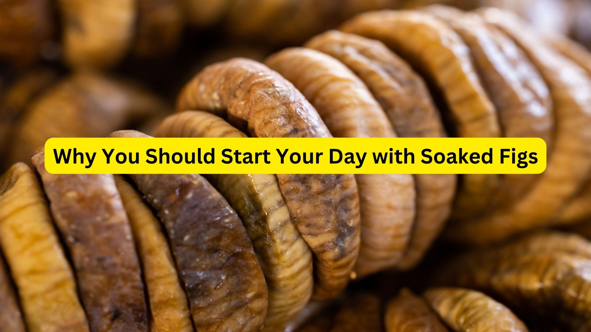 Why You Should Start Your Day with Soaked Figs