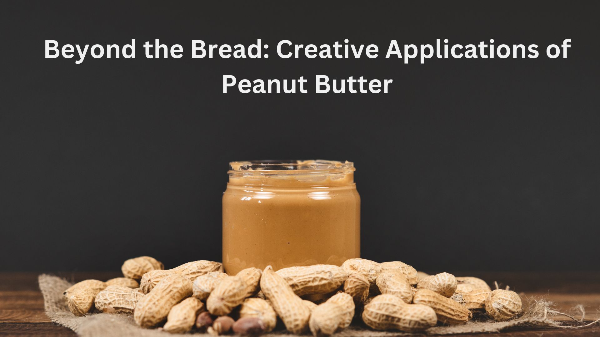 Beyond the Bread: Creative Applications of Peanut Butter