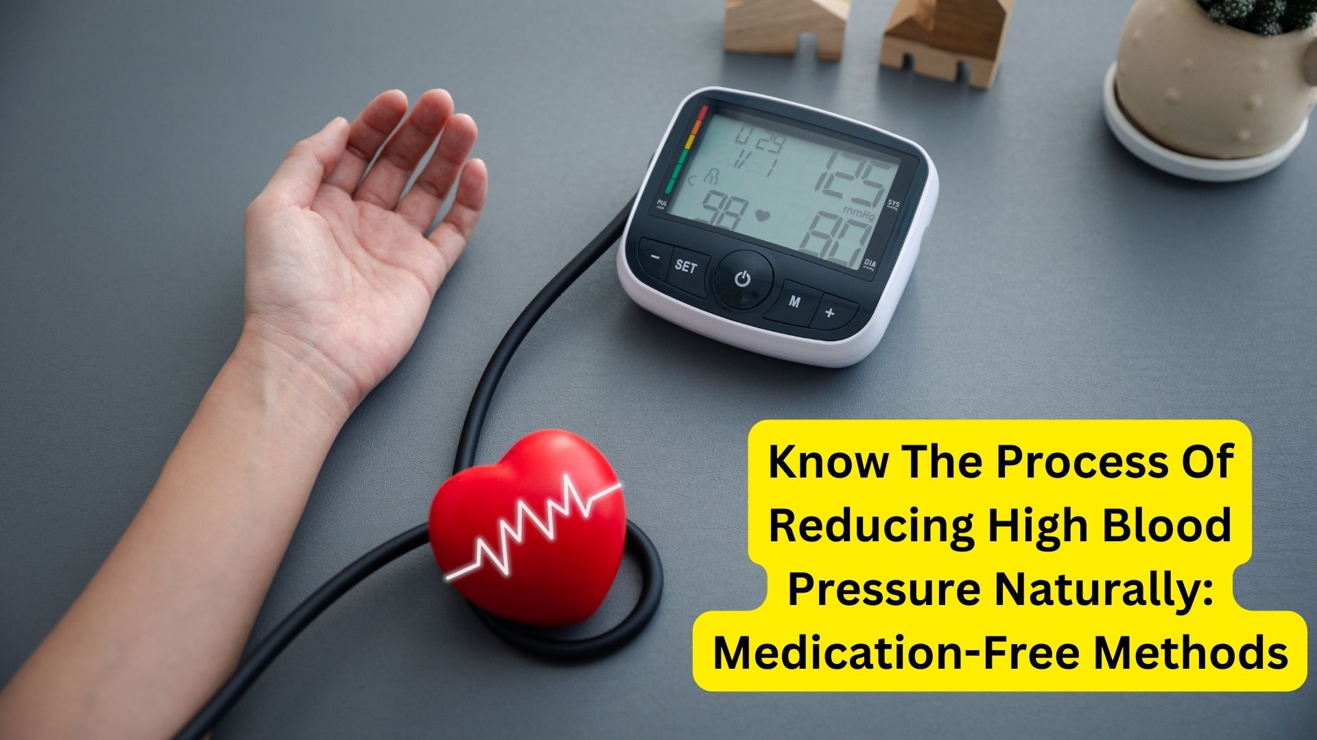 Know The Process Of Reducing High Blood Pressure Naturally: Medication-Free Methods