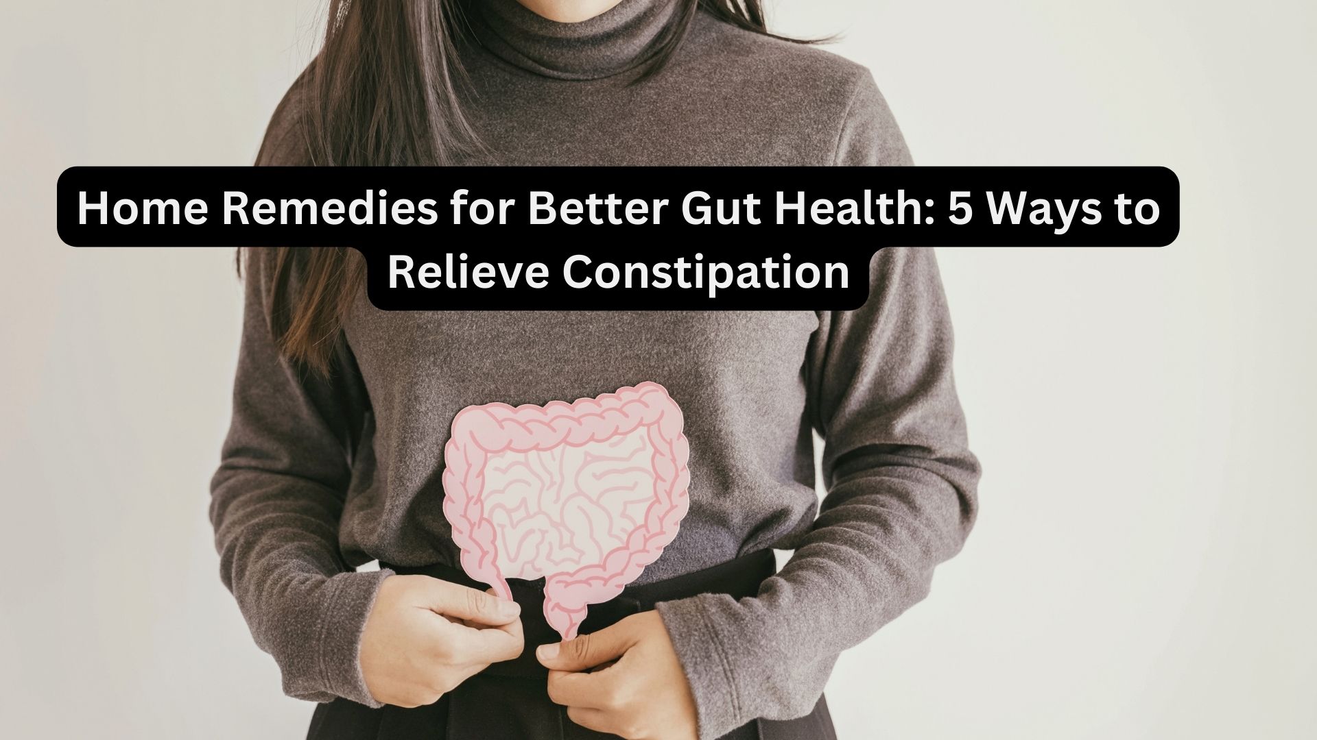 Home Remedies for Better Gut Health: 5 Ways to Relieve Constipation