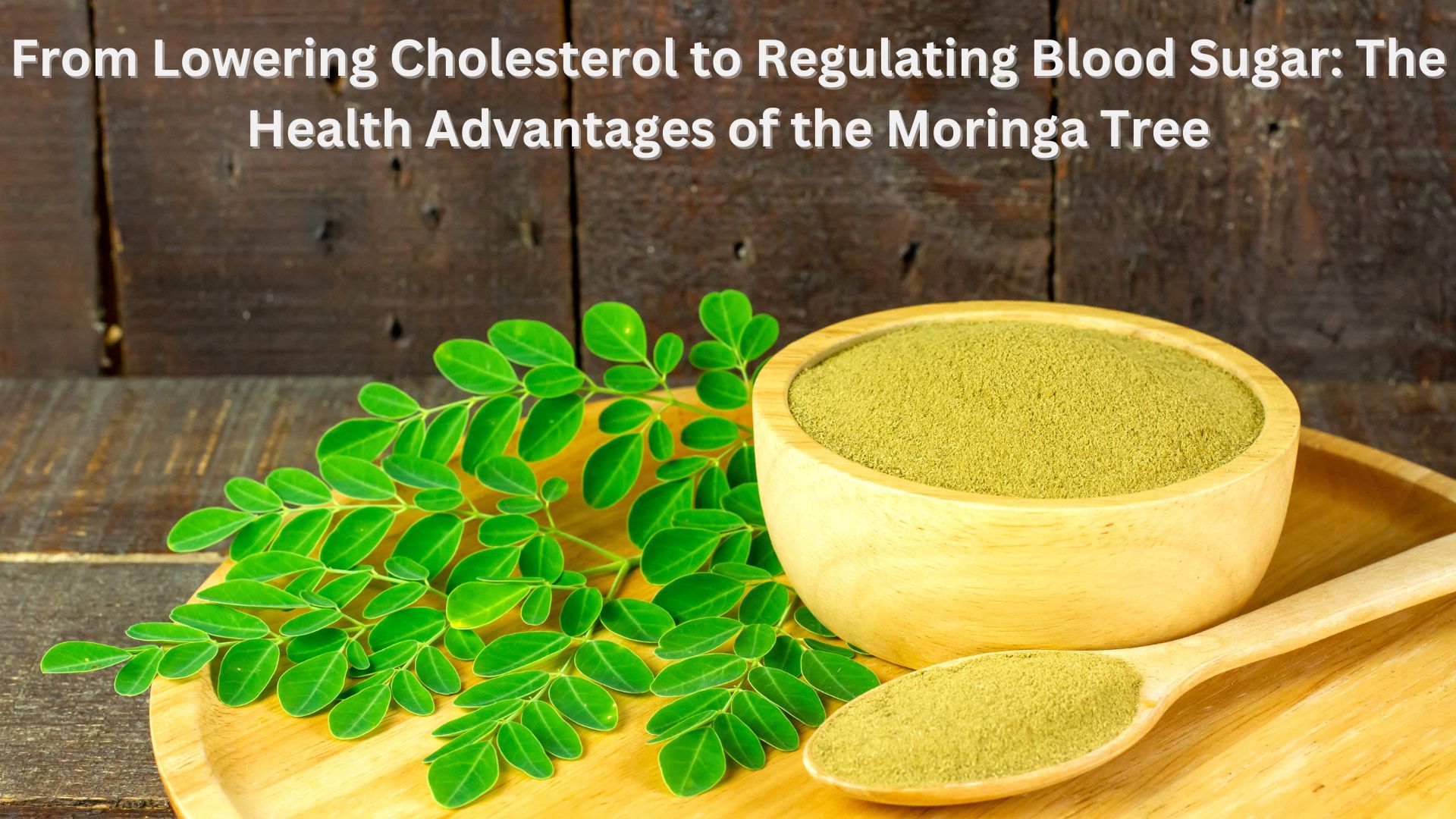 From Lowering Cholesterol to Regulating Blood Sugar: The Health Advantages of the Moringa Tree