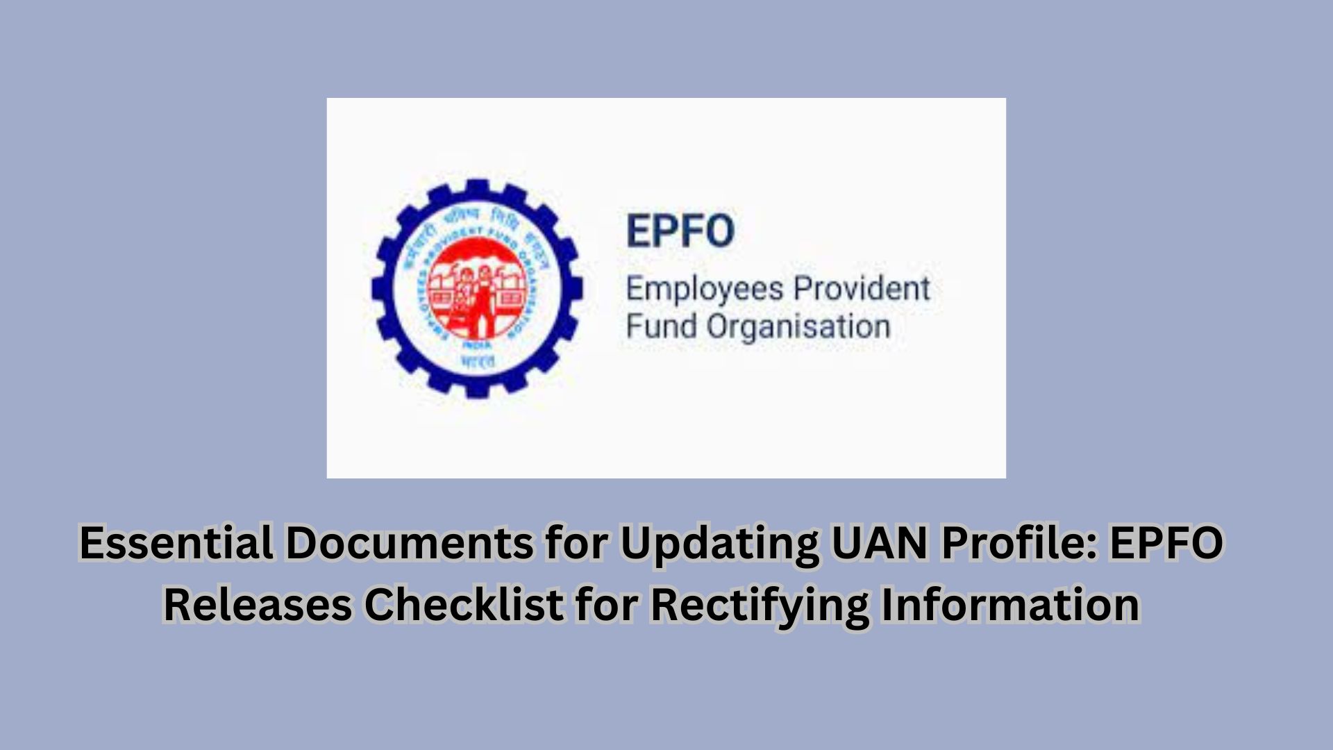 Essential Documents for Updating UAN Profile: EPFO Releases Checklist for Rectifying Information