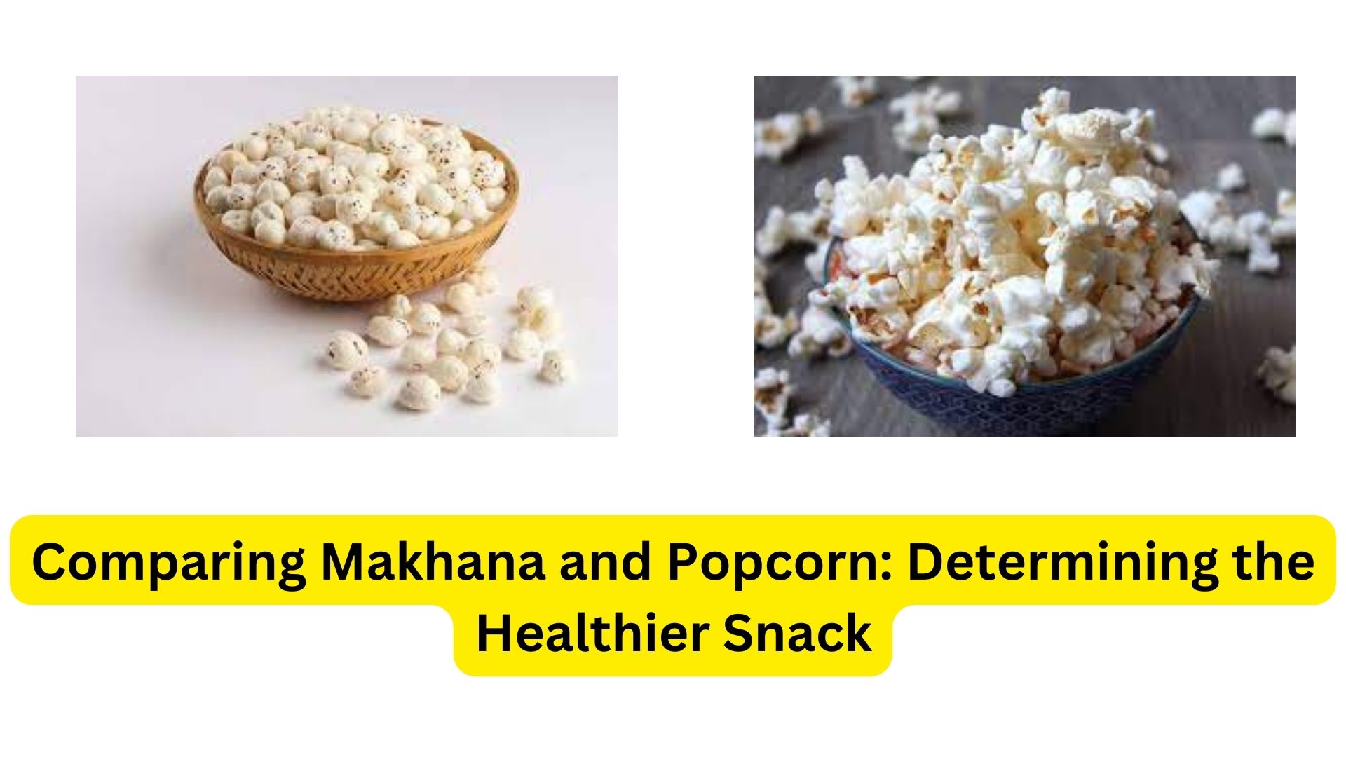 Comparing Makhana and Popcorn: Determining the Healthier Snack