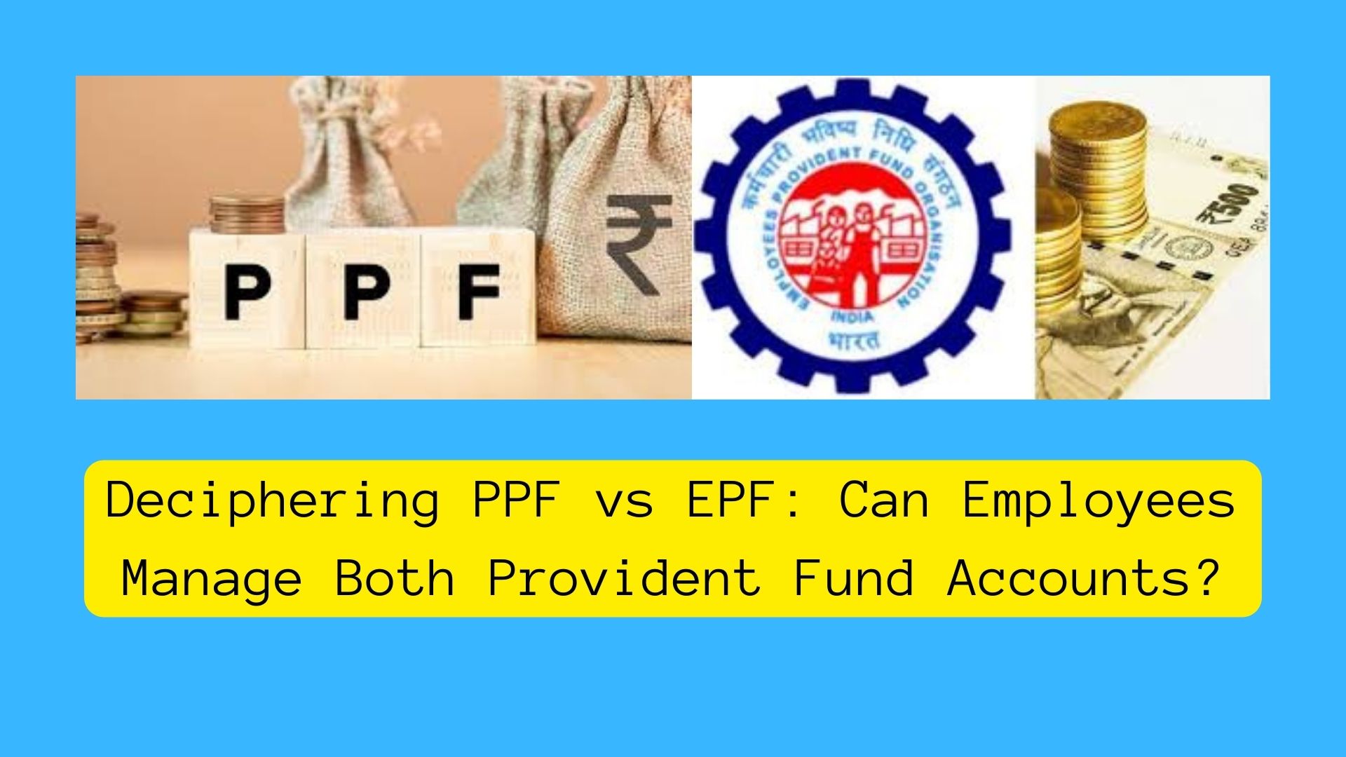 Deciphering PPF vs EPF: Can Employees Manage Both Provident Fund Accounts?