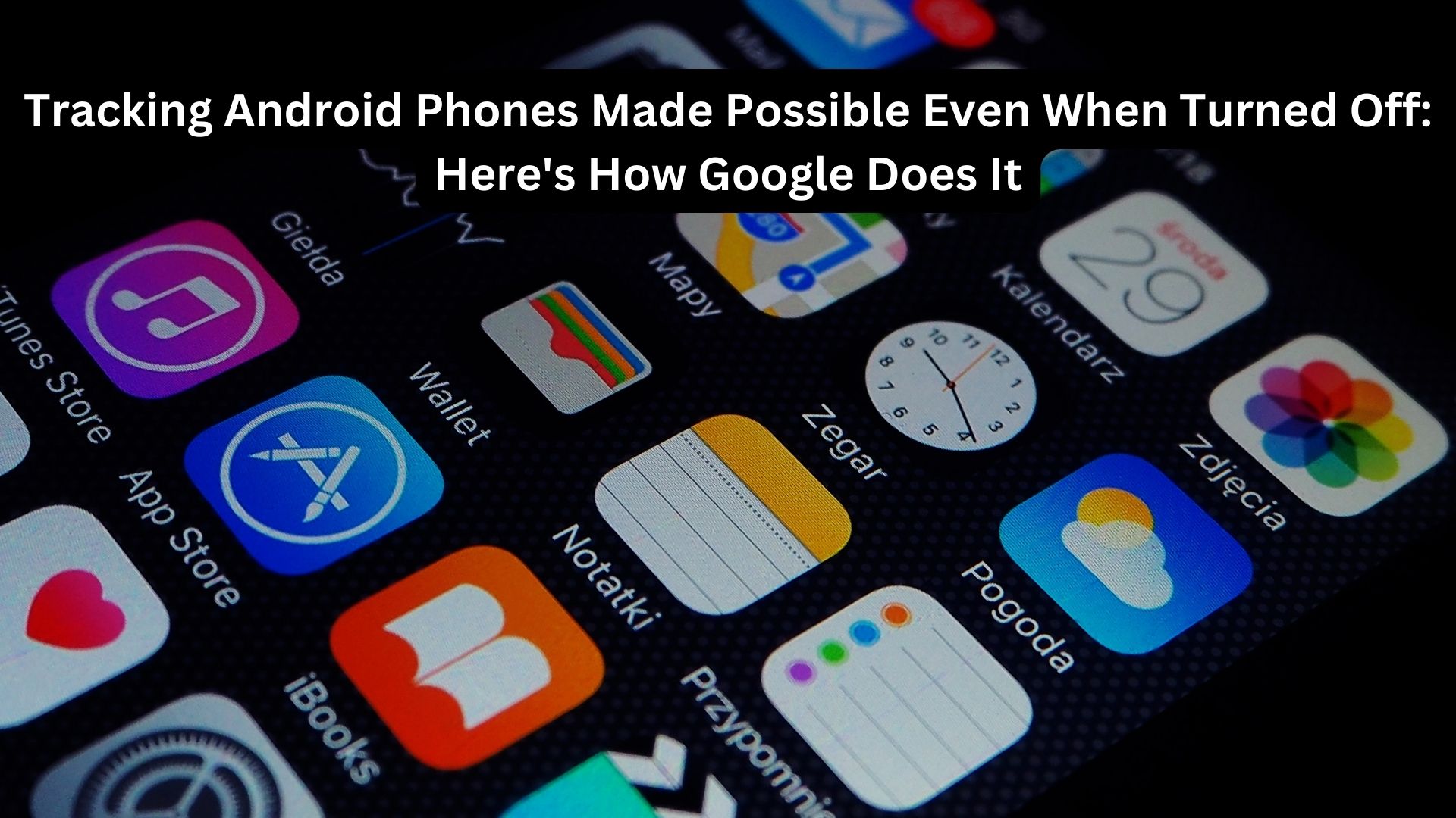 Tracking Android Phones Made Possible Even When Turned Off: Here's How Google Does It