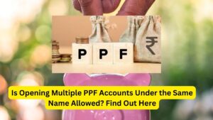 Is Opening Multiple PPF Accounts Under the Same Name Allowed? Find Out Here