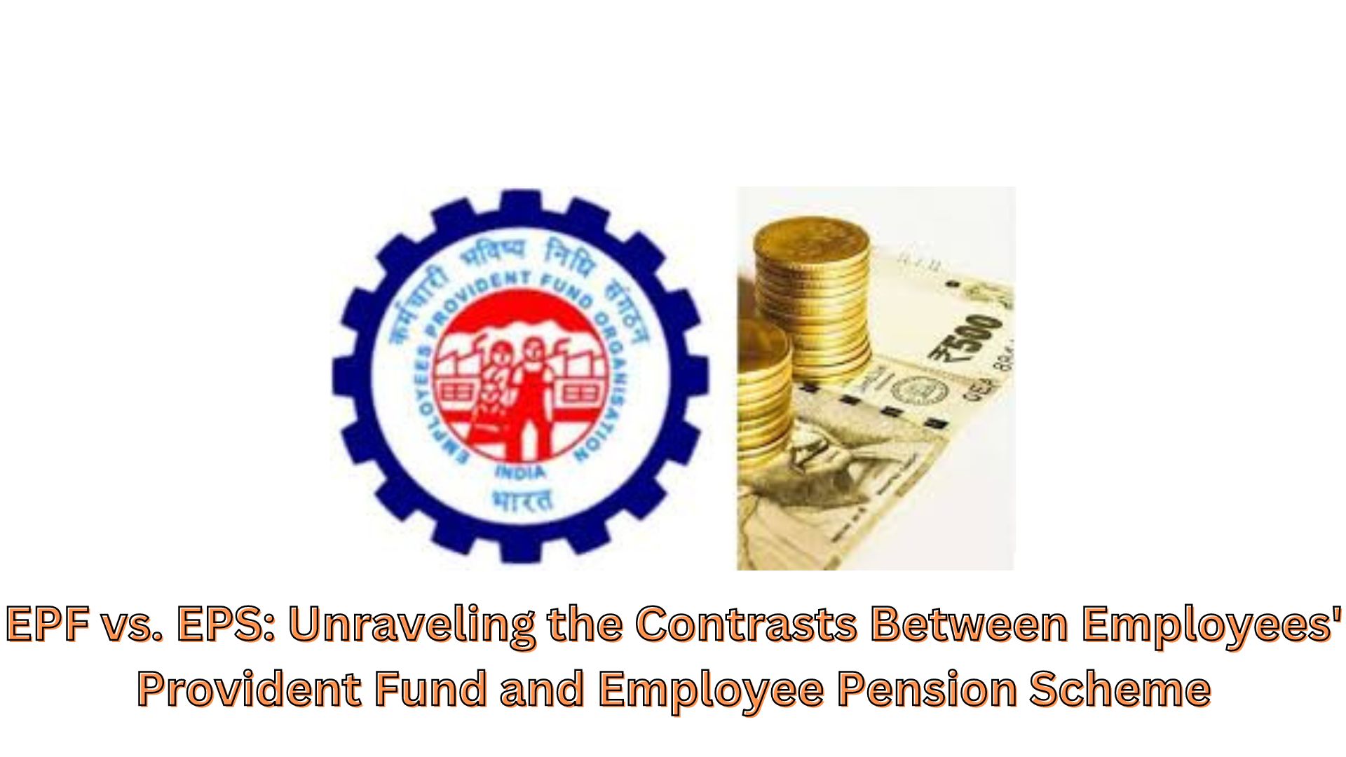 EPF vs. EPS: Unraveling the Contrasts Between Employees' Provident Fund and Employee Pension Scheme