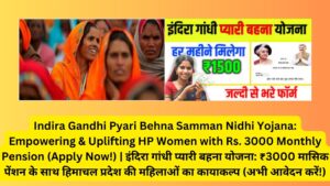 Indira Gandhi Pyari Behna Samman Nidhi Yojana: Empowering & Uplifting HP Women with Rs. 3000 Monthly Pension (Apply Now!) | इंदिरा गांधी प्यारी बहना योजना: ₹3000 मासिक पेंशन के साथ हिमाचल प्रदेश की महिलाओं का कायाकल्प (अभी आवेदन करें!)