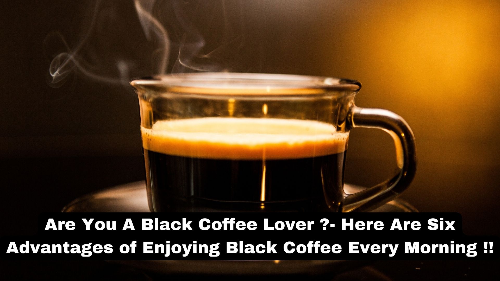 Are You A Black Coffee Lover ?- Here Are Six Advantages of Enjoying Black Coffee Every Morning !!