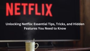 Unlocking Netflix: Essential Tips, Tricks, and Hidden Features You Need to Know