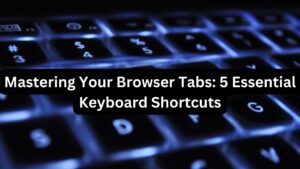 Mastering Your Browser Tabs: 5 Essential Keyboard Shortcuts