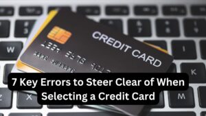 7 Key Errors to Steer Clear of When Selecting a Credit Card