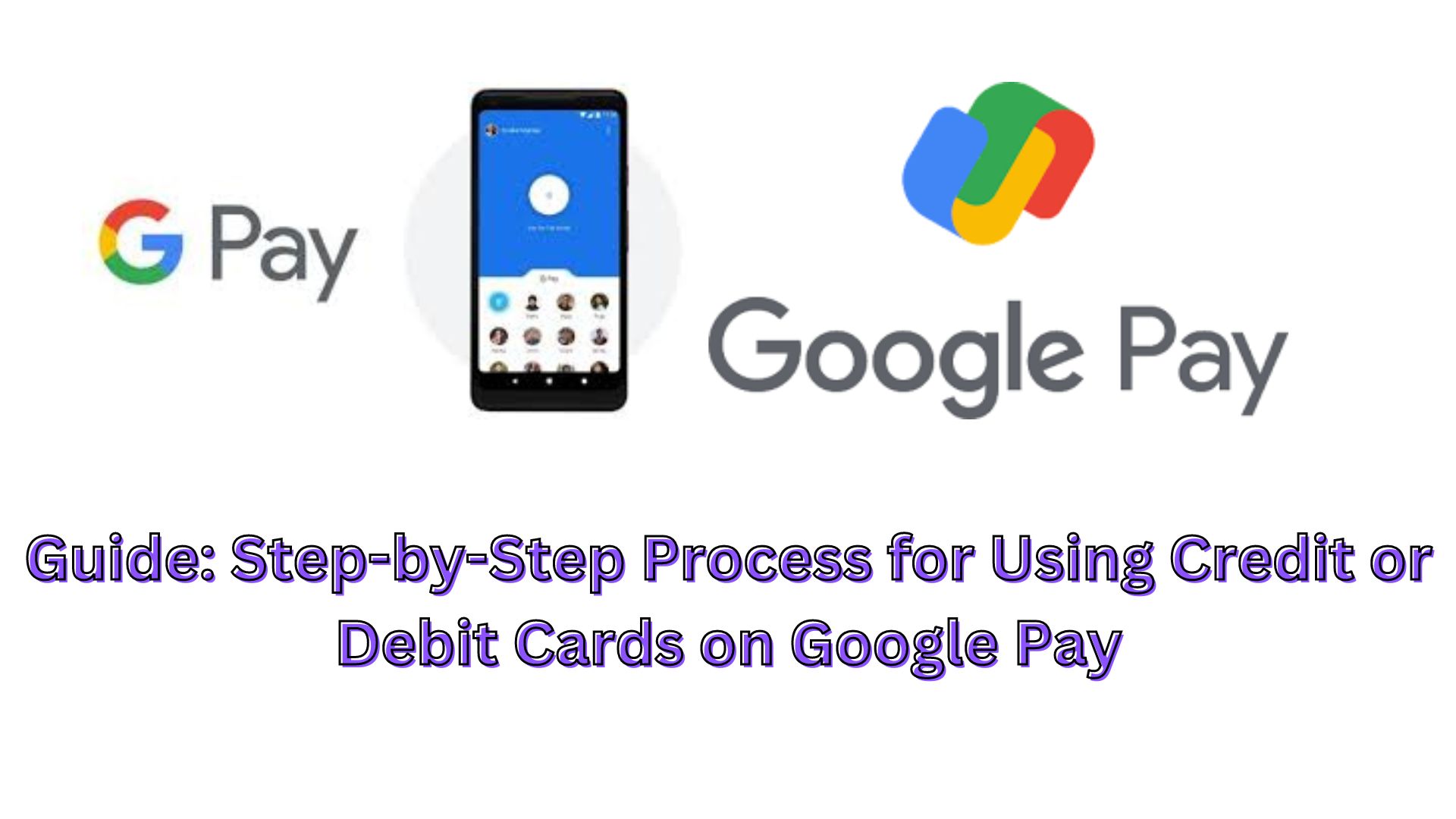 Guide: Step-by-Step Process for Using Credit or Debit Cards on Google Pay