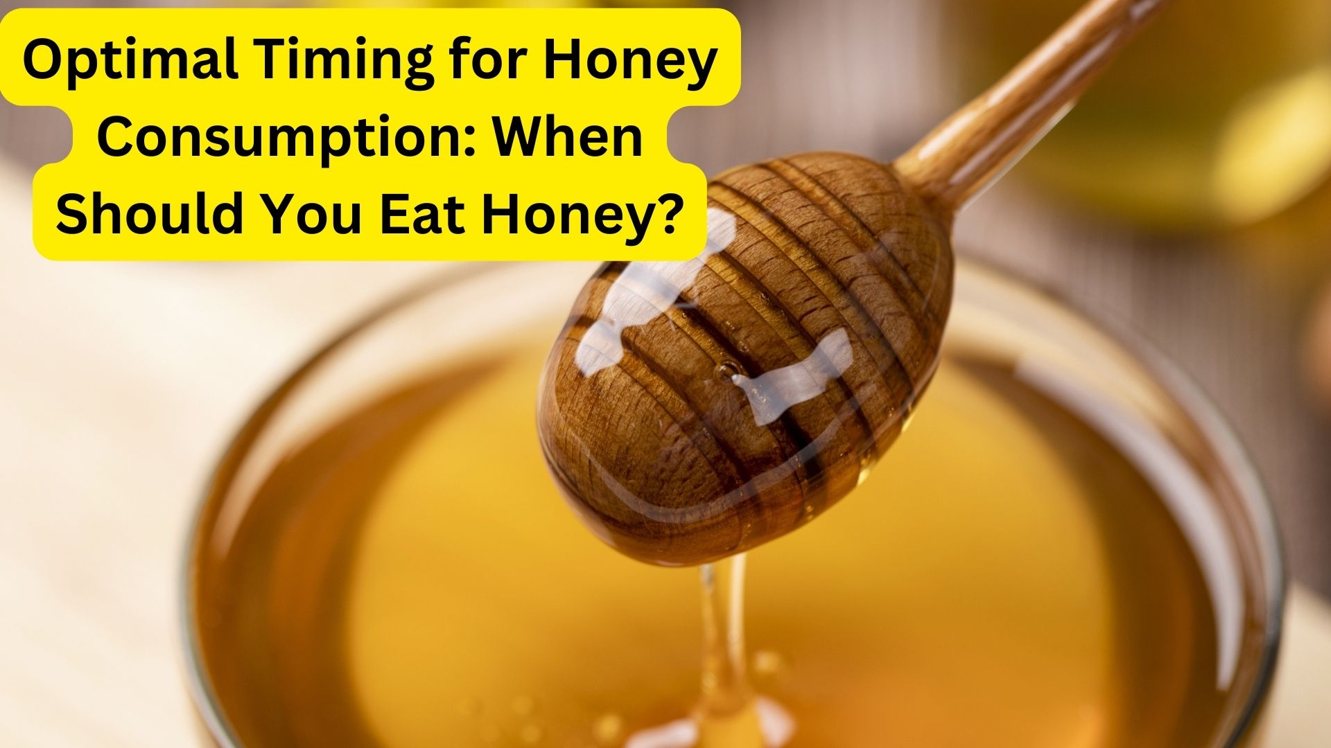 Optimal Timing for Honey Consumption: When Should You Eat Honey?