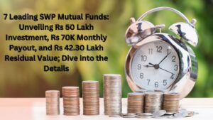 7 Leading SWP Mutual Funds: Unveiling Rs 50 Lakh Investment, Rs 70K Monthly Payout, and Rs 42.30 Lakh Residual Value; Dive into the Details