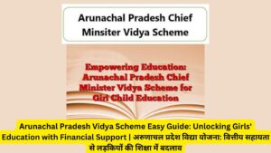 Arunachal Pradesh Vidya Scheme Easy Guide: Unlocking Girls' Education with Financial Support | अरुणाचल प्रदेश विद्या योजना: वित्तीय सहायता से लड़कियों की शिक्षा में बदलाव