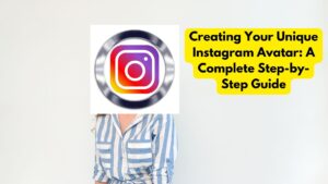 Creating Your Unique Instagram Avatar: A Complete Step-by-Step Guide