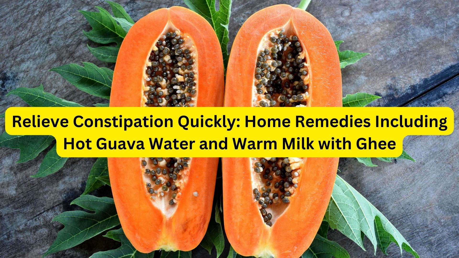 Relieve Constipation Quickly: Home Remedies Including Hot Guava Water and Warm Milk with Ghee