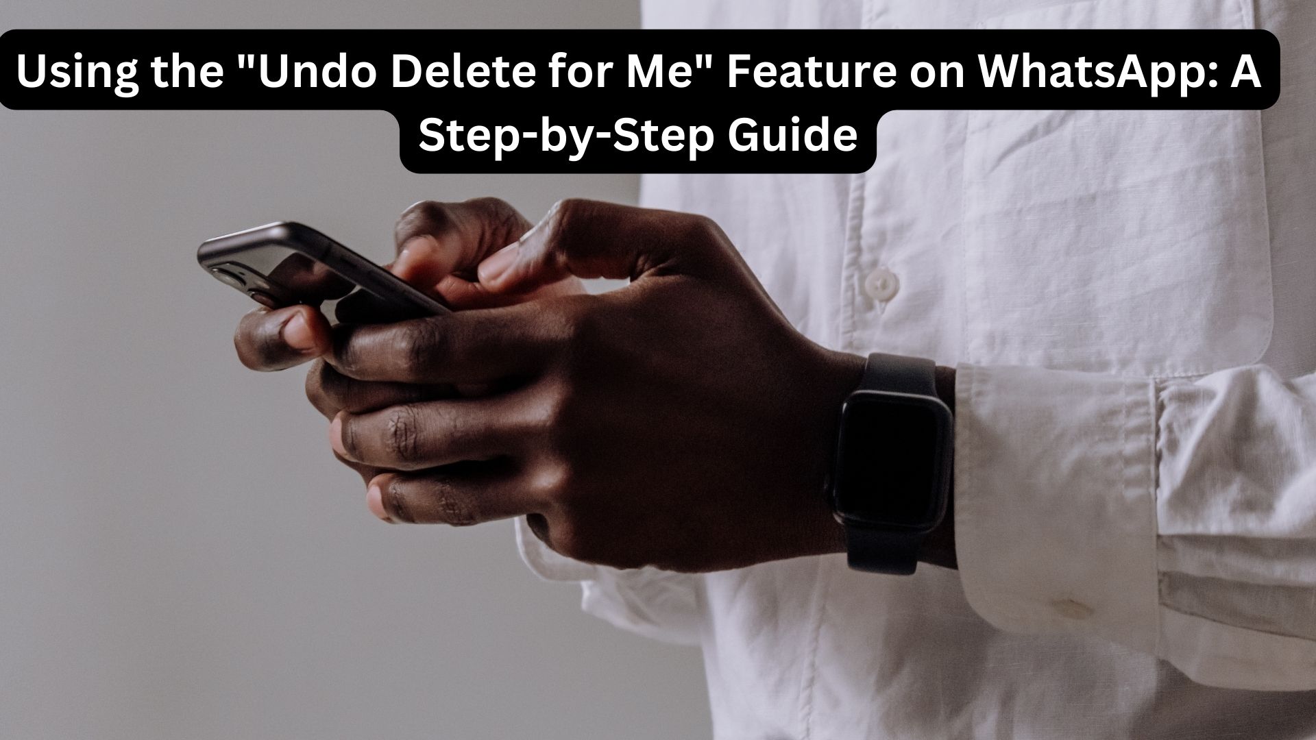 Using the "Undo Delete for Me" Feature on WhatsApp: A Step-by-Step Guide