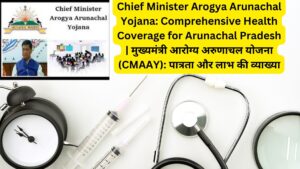 Chief Minister Arogya Arunachal Yojana: Comprehensive Health Coverage for Arunachal Pradesh | मुख्यमंत्री आरोग्य अरुणाचल योजना (CMAAY): पात्रता और लाभ की व्याख्या