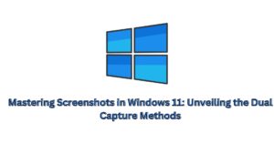 Mastering Screenshots in Windows 11: Unveiling the Dual Capture Methods