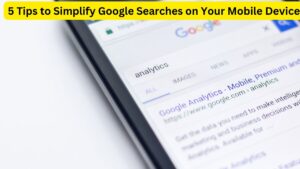 5 Tips to Simplify Google Searches on Your Mobile Device